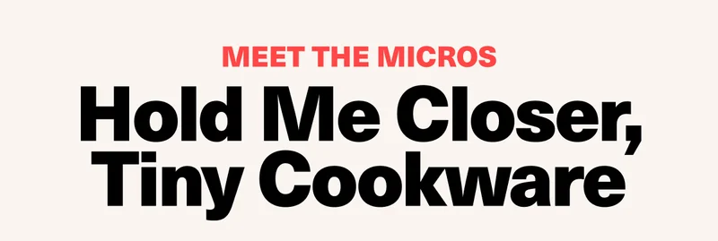 Meet the micros | Hold me closer, tiny cookware