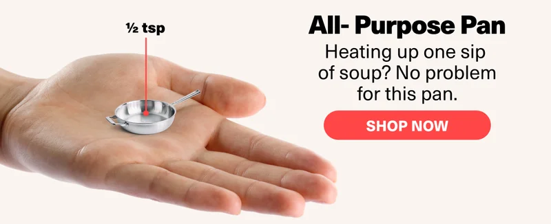 Heating up one sip  of soup? No problem for this pan.