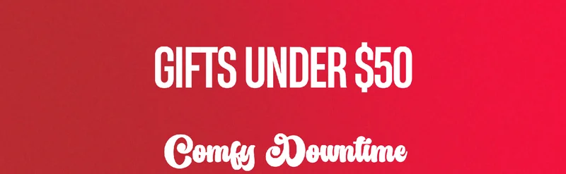 GIFTS UNDER $50 Comfy Downtime GIFTS UNDER $50 Comfy Downtime