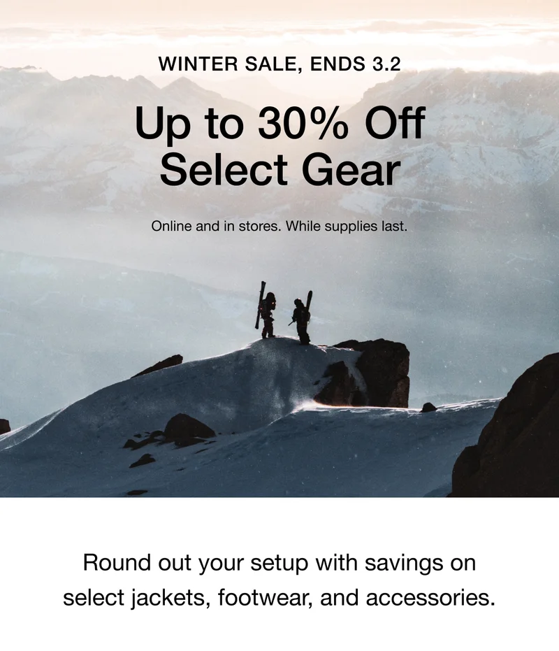 WINTER SALE, ENDS 3.2 Up to 30% Off Select Gear Online and in stores. While supplies last.