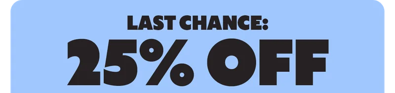 LAST CHANCE: 25% OFF