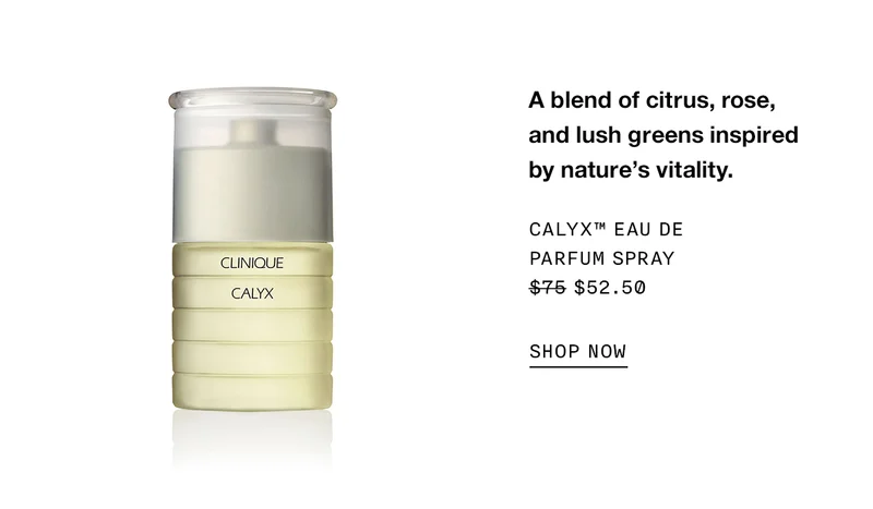 A blend of citrus, rose, and lush greens inspired by nature’s vitality. CALYX TM EAY DE PARFUM SPRAY $52.50 SHOP NOW