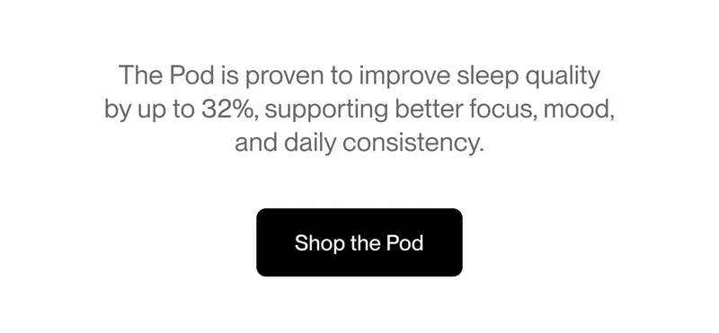 The Pod is proven to improve sleep quality by up to 32%, supporting better focus, mood, and daily consistency.