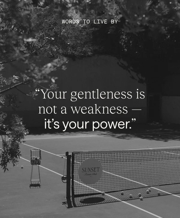 "Your gentleness is not weakness — it's your power."