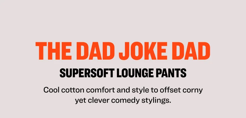 The goods the dad joke dad SuperSoft Lounge pants Cool cotton comfort and style to offset corny yet clever comedy stylings.