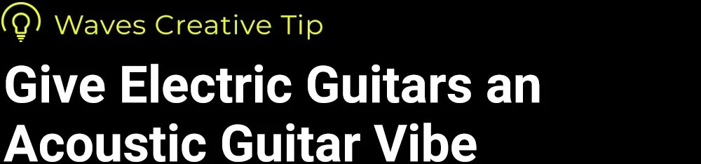 Give Electric Guitars an Acoustic Guitar Vibe