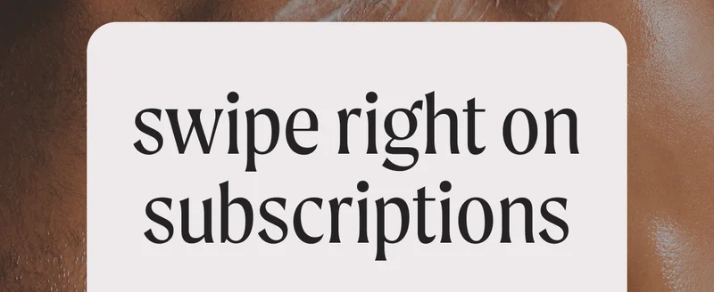 swipe right on subscriptions