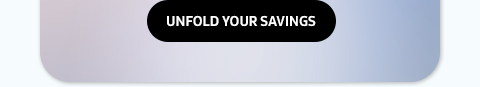 UNFOLD YOUR SAVINGS