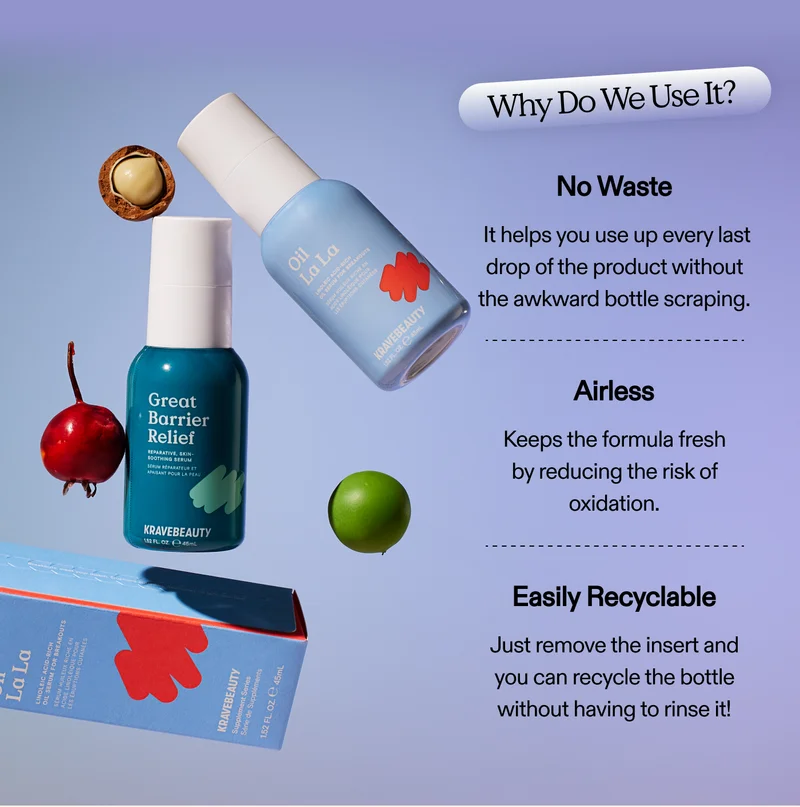 Why Do We Use It?  No Waste: It helps you use up every last drop of the product without the awkward bottle scraping. Airless: Keeps the formula fresh by reducing the risk of oxidation. Easily Recyclable: Just remove the insert and you can recycle the bottle without having to rinse it!