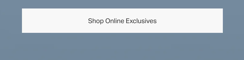 Shop Online Exclusives