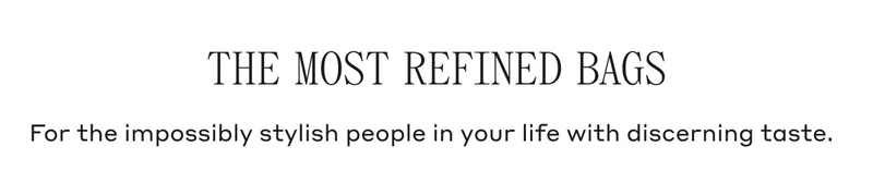 THE MOST REFINED BAGS For the impossibly stylish people in your life with discerning taste.