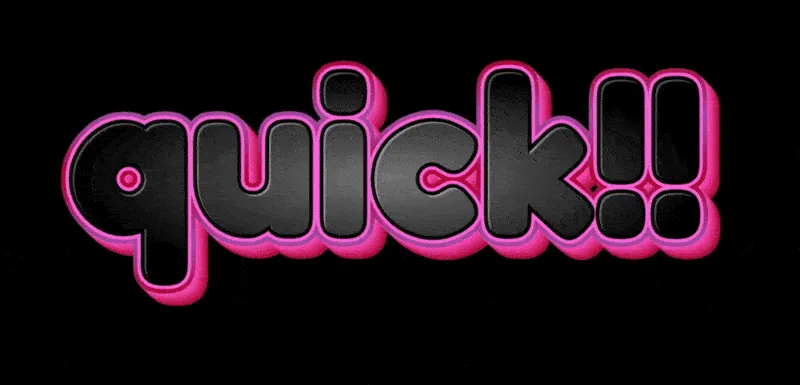 quick!