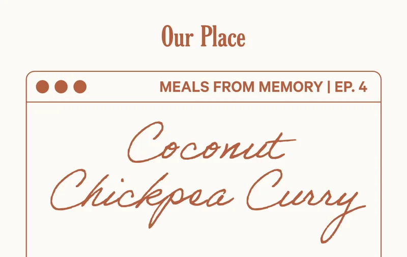 Our Place - Meals from Memory Ep. 4 - Coconut Chickpea Curry