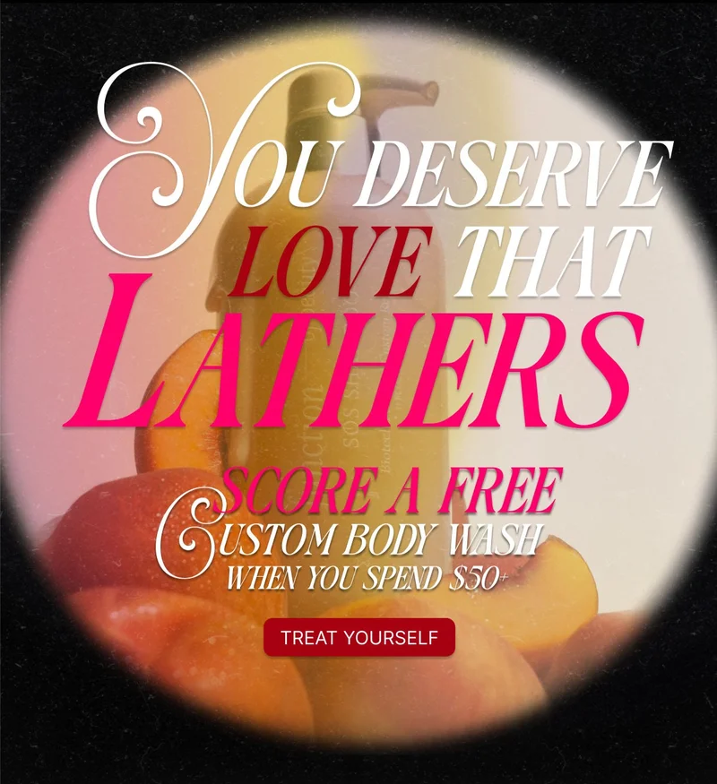 You Deserve Love That Lathers | Score A FREE Custom Body Wash When You Spend $50+ | Treat Yourself