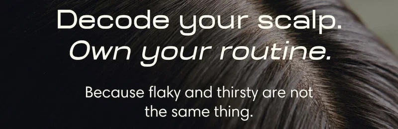 Decode your scalp. Own your routine. Because flaky and thirsty are not the same thing.