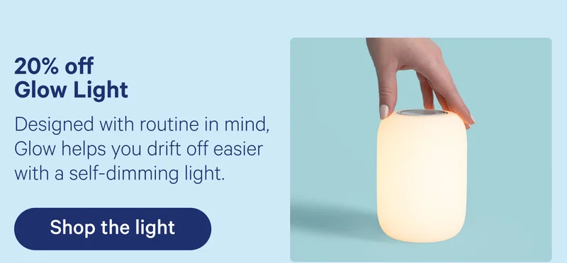 20% off Glow Light; Designed with routine in mind, Glow helps you drift off easier with a self-dimming light.