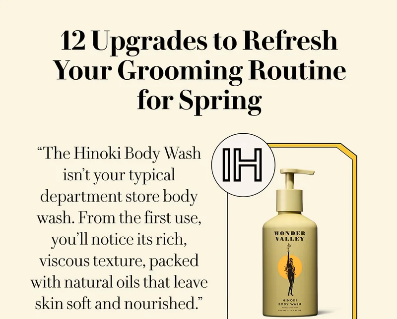 12 Upgrades to Refresh Your Grooming Routine for Spring - Inside Hook  “The Hinoki Body Wash isn’t your typical department store body wash. From the first use, you’ll notice its rich, viscous texture, packed with natural oils that leave skin soft and nourished.”