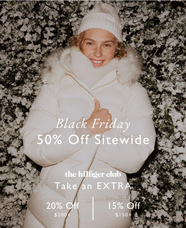 Black Friday                                            50% off sitewide                                            the Hilfiger club                                            Take an extra 20% off $200+ or 15% off $150+