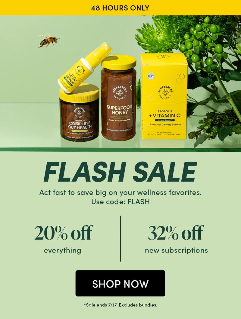 8 HOURS ONLY      Flash Sale     Act fast to save big on your wellness favorites. Use code: FLASH  20% off everything   32% off new subscriptions