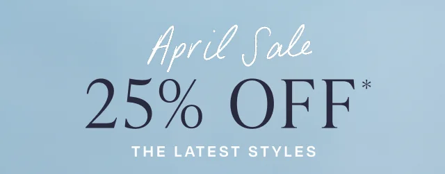 April Sale 25% Off The Latest Styles