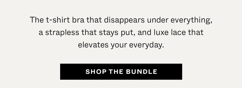 The t-shirt bra that disappears under everything, a strapless that stays put, and luxe lace that elevates your everyday.