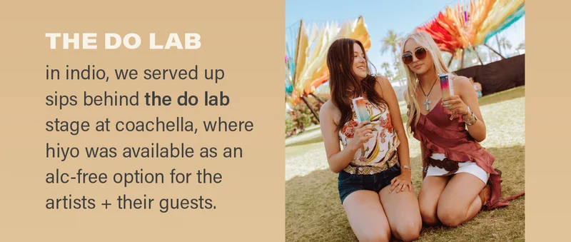 THE DO LAB - in indio, we served up sips behind the do lab stage at coachella, where hiyo was available as an alc-free option for the artists + their guests.