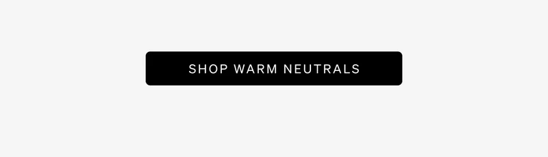 Shop Warm Neutrals