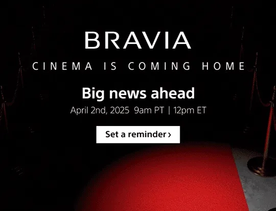 BRAVIA | CINEMA IS COMING HOME | Big news ahead | April 2nd, 2025 9am PT | 12pm ET | Set a reminder