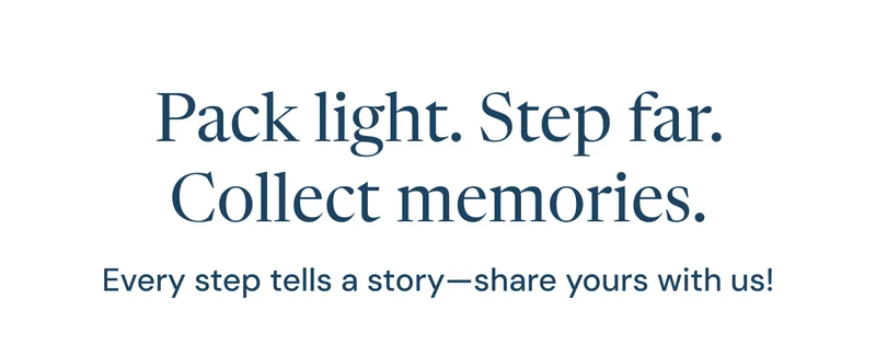 Pack light. Step far. Collect memories.