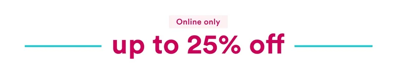 Online only: Up to 25% off