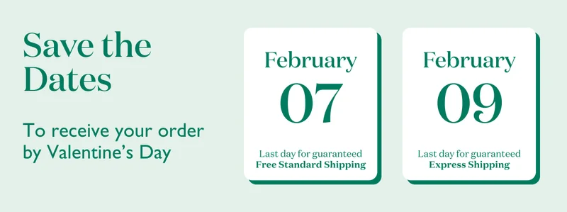 Order by February 7 with free standard shipping to receive by Valentine's Day!