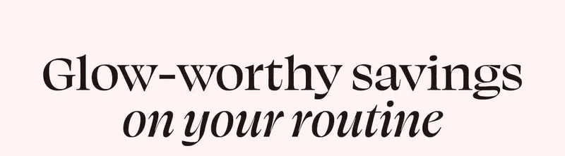 Glow-worthy savings on your routine
