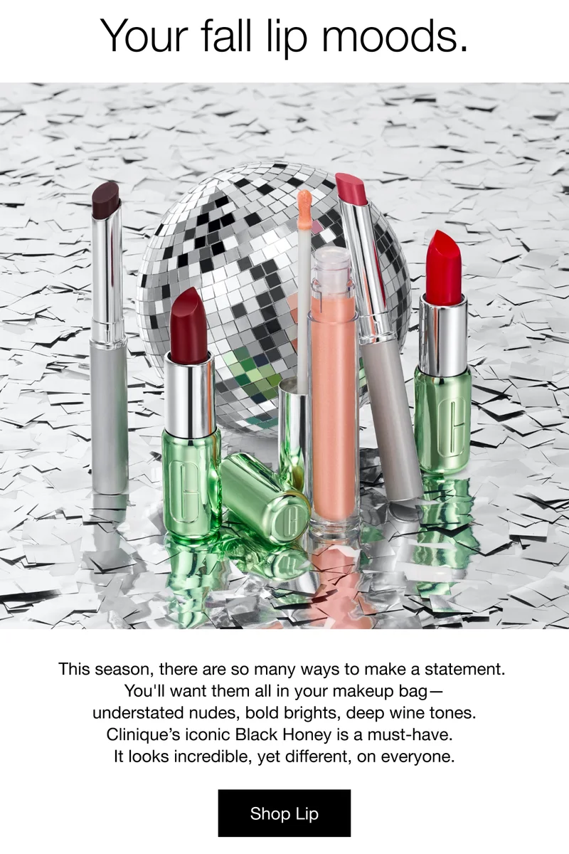 Your fall lip moods. | This season, there are so many ways to make a statement. You'll want them all in your makeup bag- understated nudes, bold brights, deep wine tones. Clinique's iconic Black Honey is a must-have. It looks incredible, yet different, on everyone. | Shop Lip