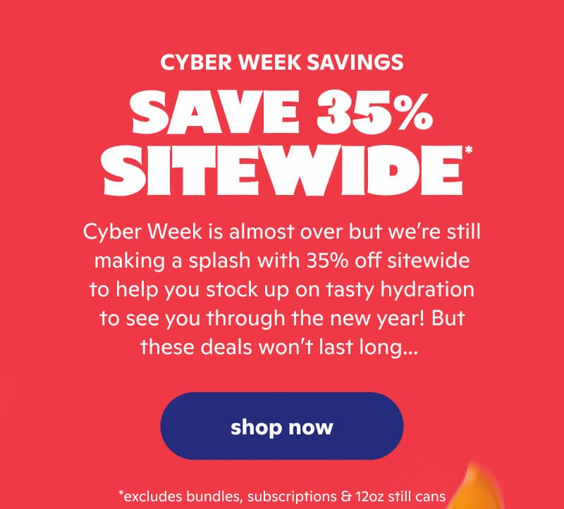 Cyber Week is almost over but we’re still making a splash with 35% off sitewide to help you stock up on tasty hydration to see you through the new year! But these deals won’t last long...