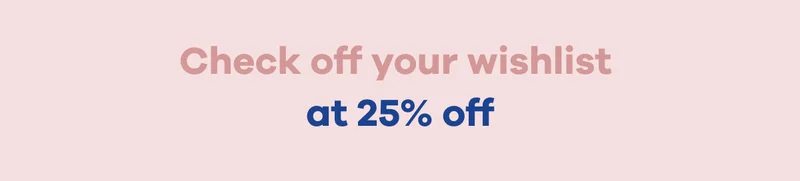 Check off your wishlist at 25% off