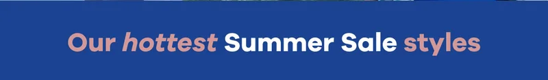 Our hottest summer sale styles