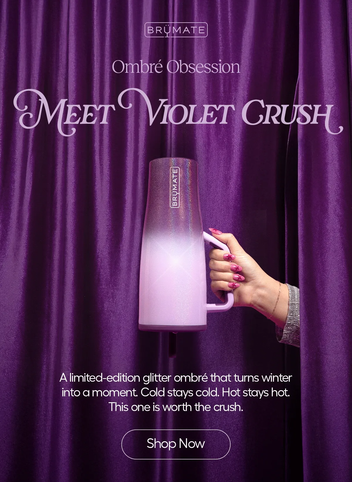 Ombré Obsession. Meet Violet Crush. A limited-edition glitter ombré that turns winter into a moment. Cold stays cold. Hot stays hot. This one is worth the crush. - Shop Now