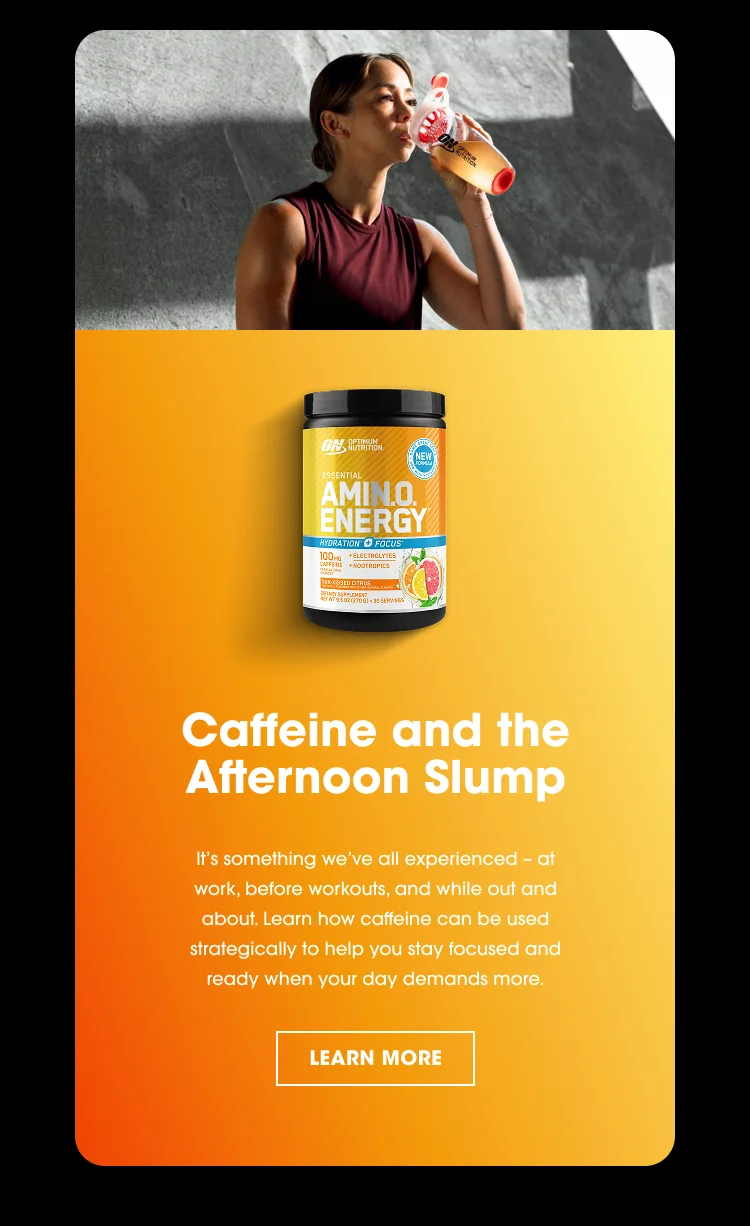Caffeine and the Afternoon Slump Itβs something weβve all experienced β at work, before workouts, and while out and about. Learn how caffeine can be used strategically to help you stay focused and ready when your day demands more.