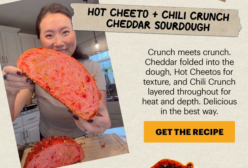 Header: CHILI CRUNCH SOURDOUGH IS EVERYWHERE Sub-header: National Sourdough Bread Day is April 1, and this year it’s all about what you fold into the dough. Bakers everywhere are adding Chili Crunch — and getting crispy crusts, savory pockets, and just enough heat in every slice. CTA: GET THE RECIPE