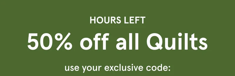 Hours left 50% off all Quilts | Shop Now