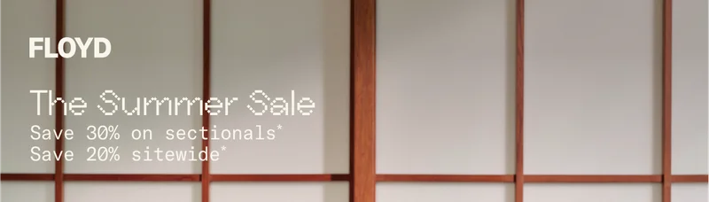 Floyd: The Summer Sale. Save 30%* on sectionals. Save 20%* sitewide.