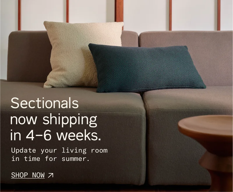 Update your living room in time for summer. Sectionals now shipping in 4-6 weeks. Shop Now.