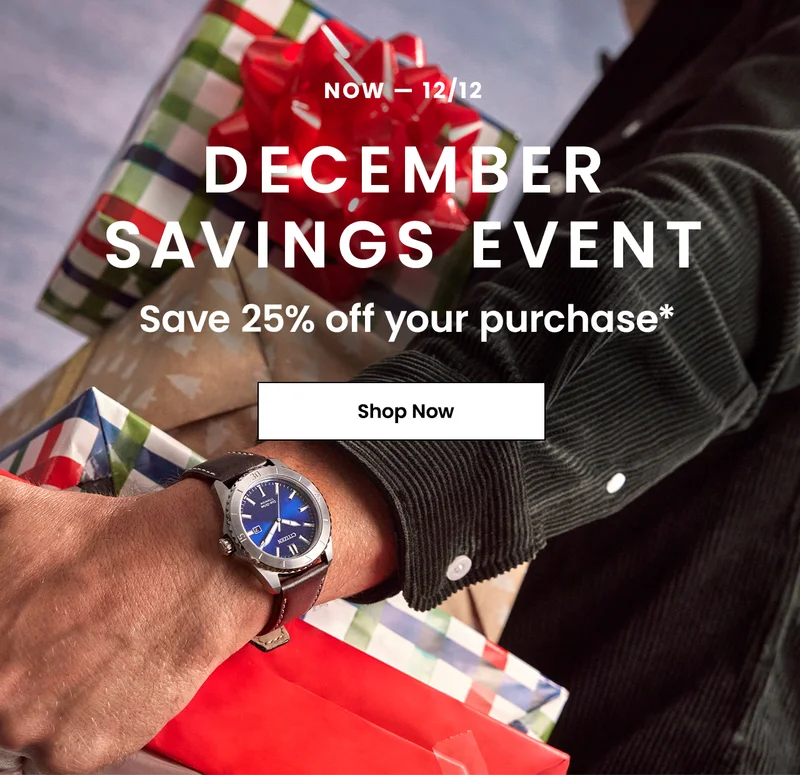 Now - 12/12  | December Savings Event: Save 25% off your purchase*