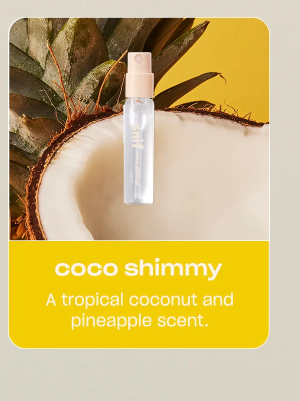coco shimmy A tropical coconut and pineapple scent.