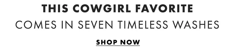 This cowgirl favorite comes in seven timeless washes