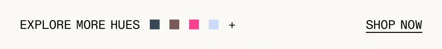 Explore more hues.