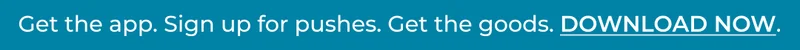 Get the app. Sign up for pushes. Get the goods. DOWNLOAD NOW.