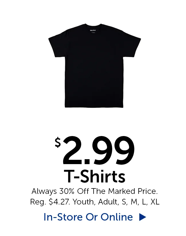 $2.99 T-Shirts - Always 30% Off The Marked Price. Reg. $4.27. Youth, Adult, Small, Medium, Large, XL