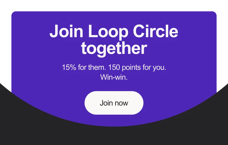 Join Loop Circle with your pal. 15% for them. 150 points for you.