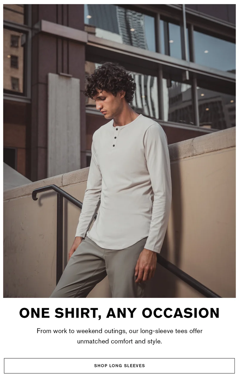 ONE SHIRT, ANY OCCASION | From work to weekend outings, our long-sleeve tees offer unmatched comfort and style. | SHOP LONG SLEEVES